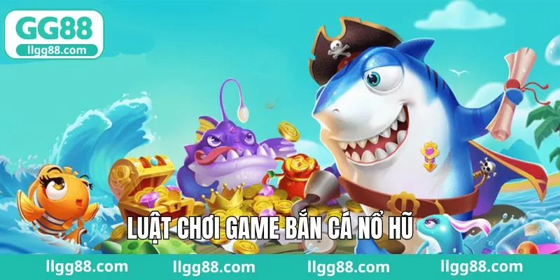 Luật chơi bắn cá nổ hũ chi tiết và chuẩn nhất hiện nay