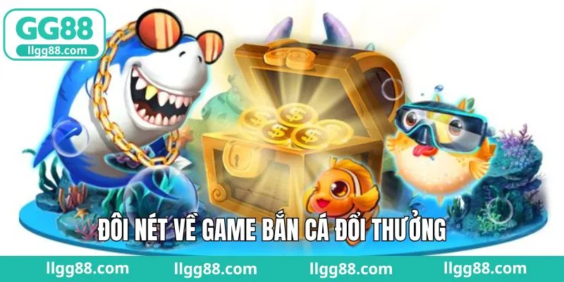 Nét chính về game săn cá đổi thưởng hấp dẫn
