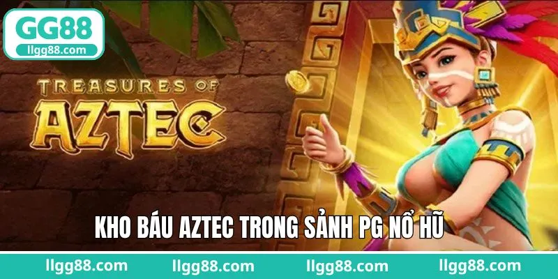 Trải nghiệm kho báu Aztec lôi cuốn